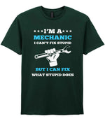 I'M a MECHANIC I CAN'T FIX STUPID BUT I CAN FIX WHAT STUPID DOES t-shirt in forest green