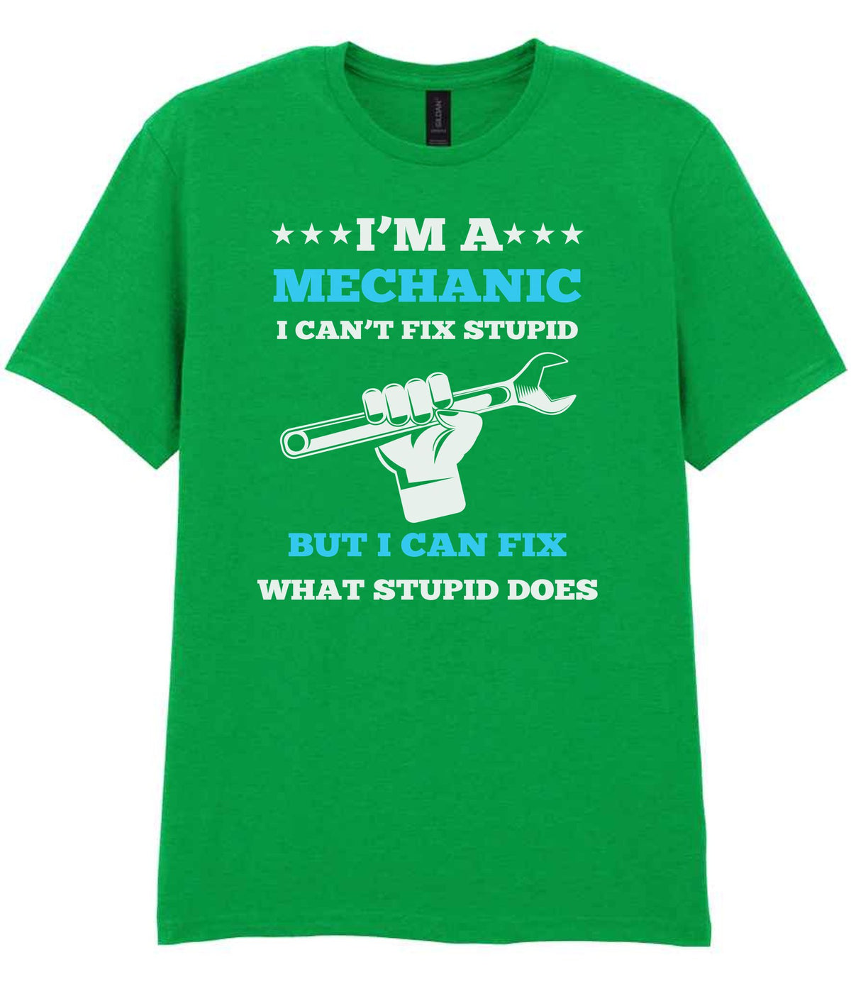 I'M a MECHANIC I CAN'T FIX STUPID BUT I CAN FIX WHAT STUPID DOES t-shirt in irish green