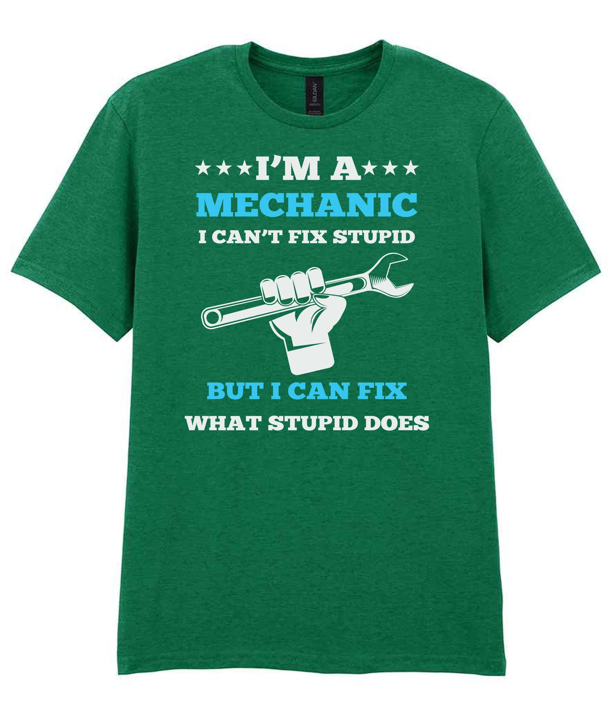 I'M a MECHANIC I CAN'T FIX STUPID BUT I CAN FIX WHAT STUPID DOES t-shirt in kelly green