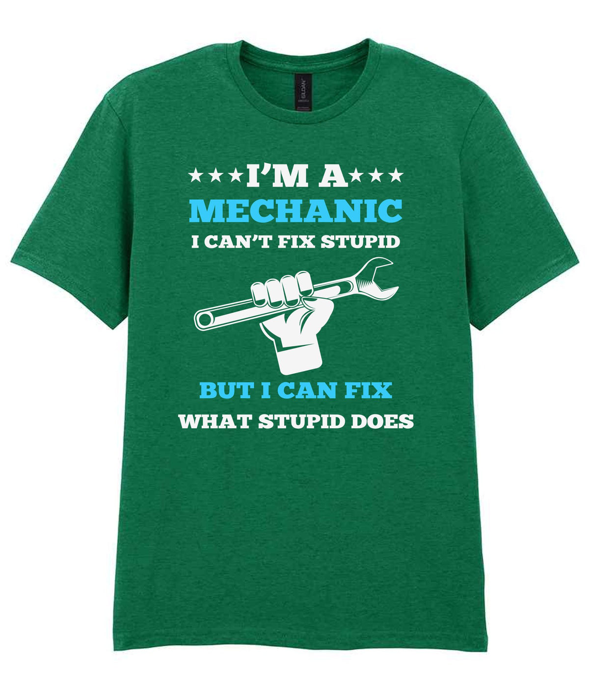 I'M a MECHANIC I CAN'T FIX STUPID BUT I CAN FIX WHAT STUPID DOES t-shirt in kelly green
