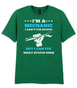 I'M a MECHANIC I CAN'T FIX STUPID BUT I CAN FIX WHAT STUPID DOES t-shirt in kelly green