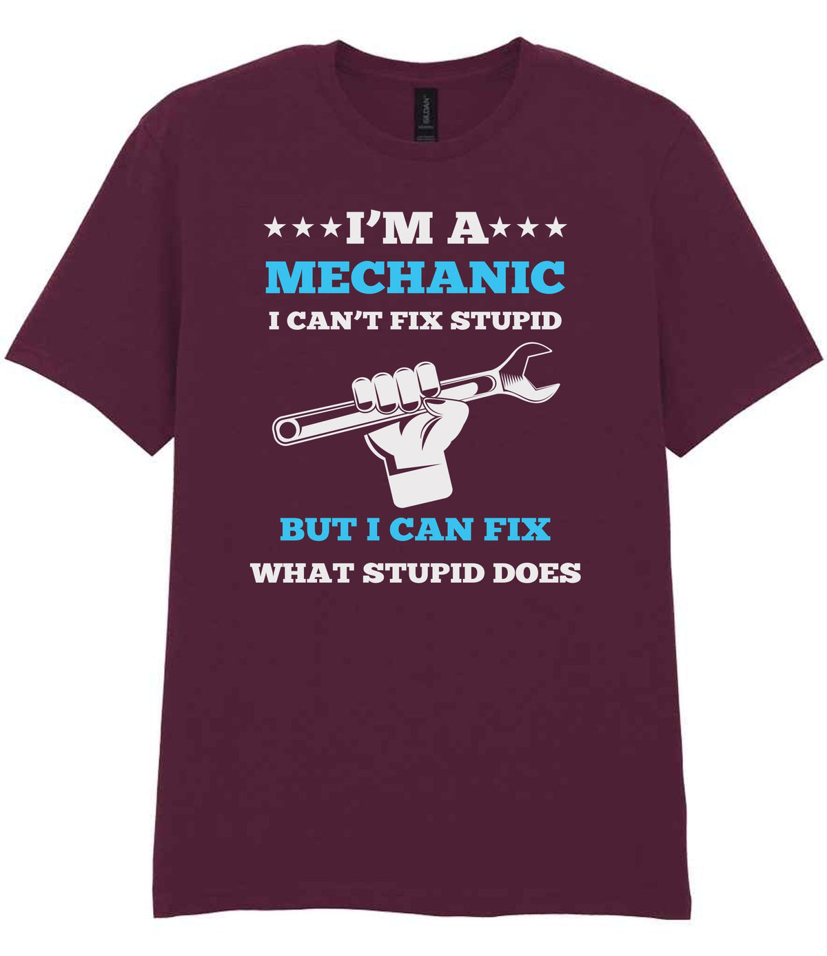 I'M a MECHANIC I CAN'T FIX STUPID BUT I CAN FIX WHAT STUPID DOES t-shirt in maroon