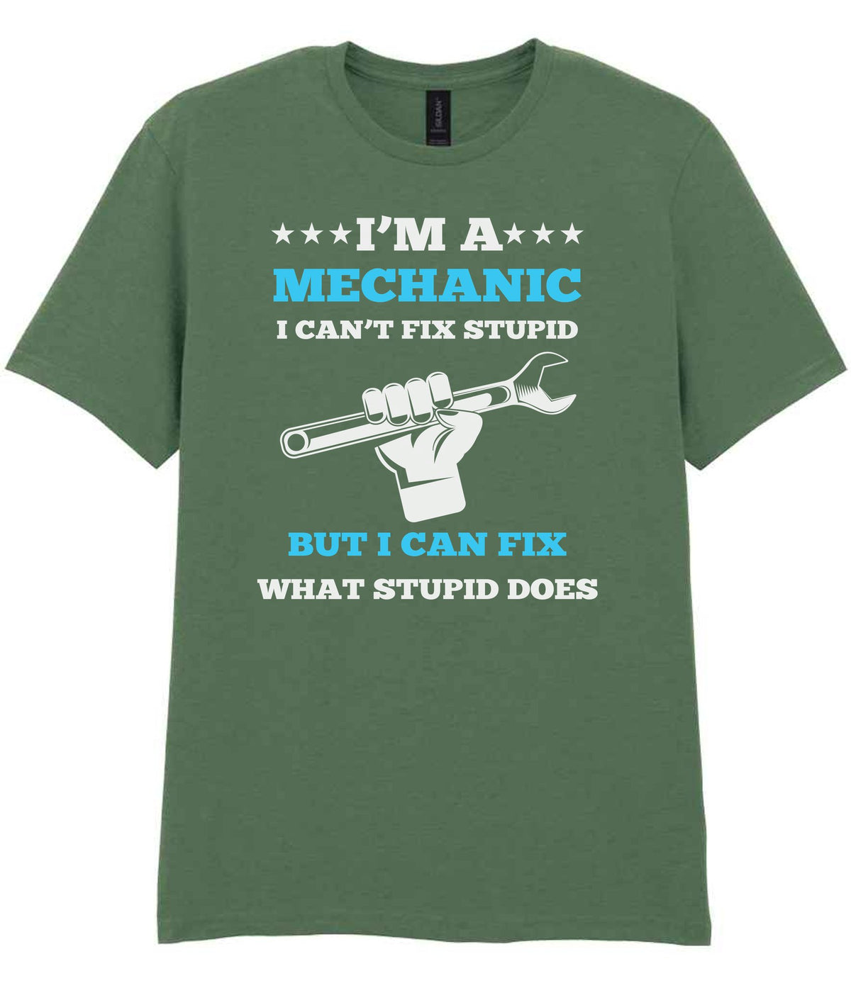 I'M a MECHANIC I CAN'T FIX STUPID BUT I CAN FIX WHAT STUPID DOES t-shirt in military green