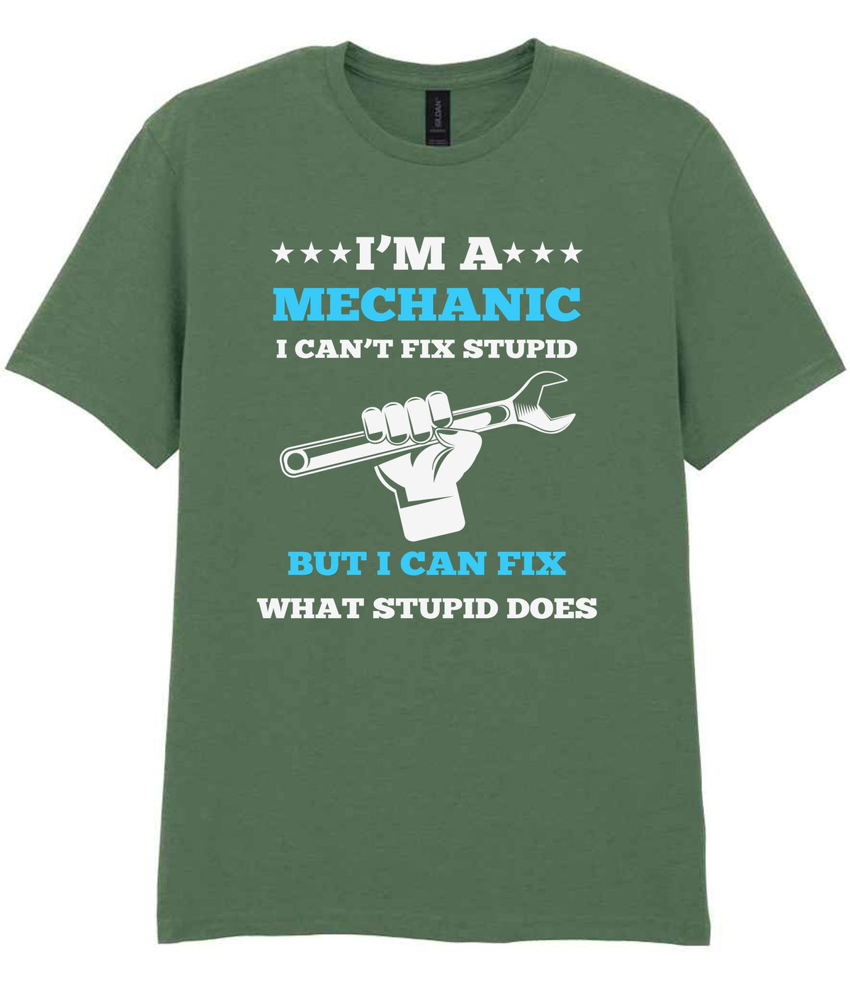 I'M a MECHANIC I CAN'T FIX STUPID BUT I CAN FIX WHAT STUPID DOES t-shirt in military green