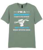 I'M a MECHANIC I CAN'T FIX STUPID BUT I CAN FIX WHAT STUPID DOES t-shirt in sage
