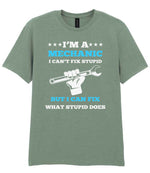 I'M a MECHANIC I CAN'T FIX STUPID BUT I CAN FIX WHAT STUPID DOES t-shirt in sage