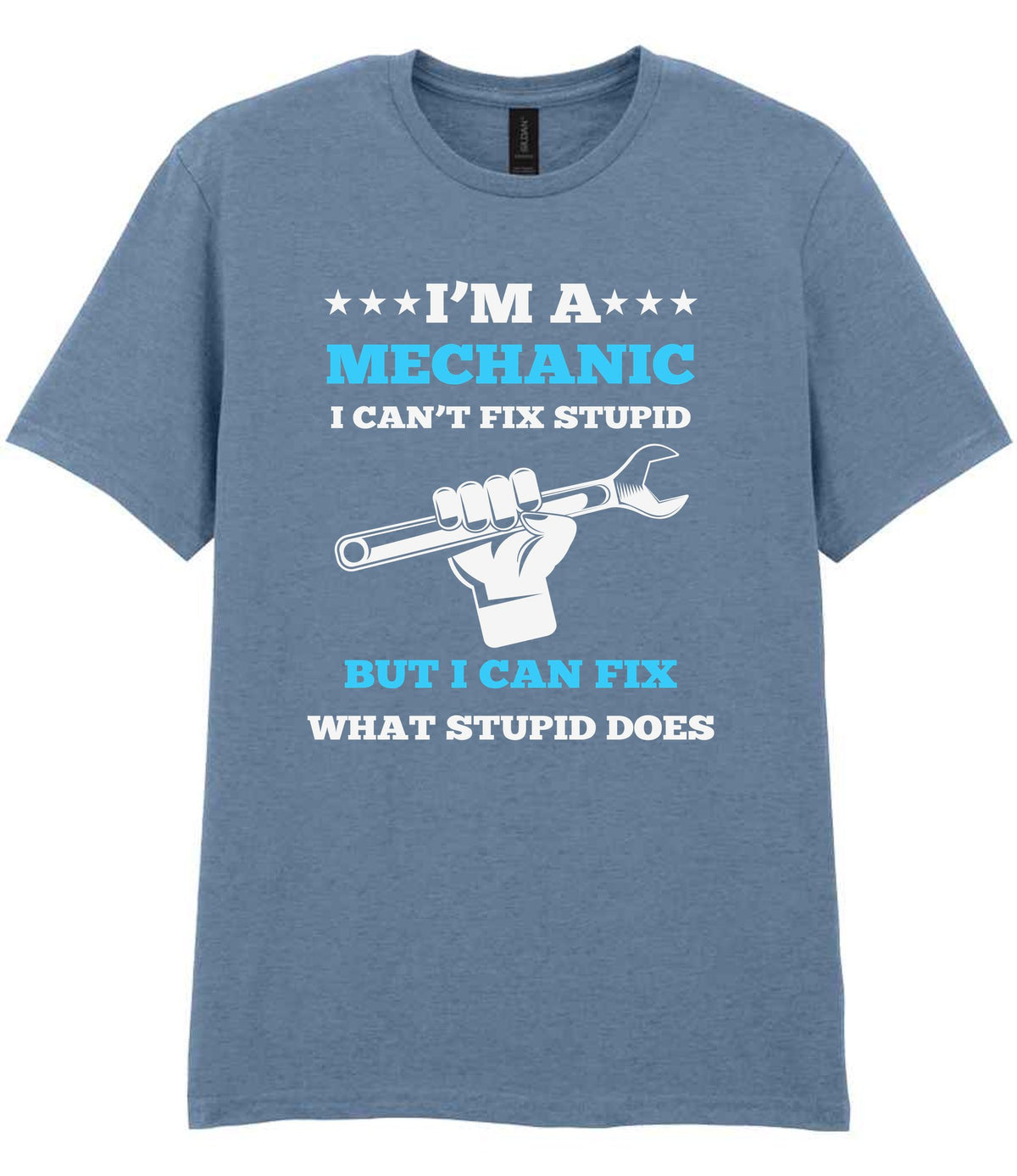 I'M a MECHANIC I CAN'T FIX STUPID BUT I CAN FIX WHAT STUPID DOES t-shirt in stone blue