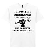 I'M a MECHANIC I CAN'T FIX STUPID BUT I CAN FIX WHAT STUPID DOES t-shirt in white
