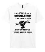 I'M a MECHANIC I CAN'T FIX STUPID BUT I CAN FIX WHAT STUPID DOES t-shirt in white