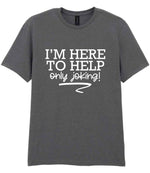 I'M HERE TO HELP Only Joking! t-shirt in charcoal