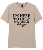 I'M HERE TO HELP Only Joking! t-shirt in sand
