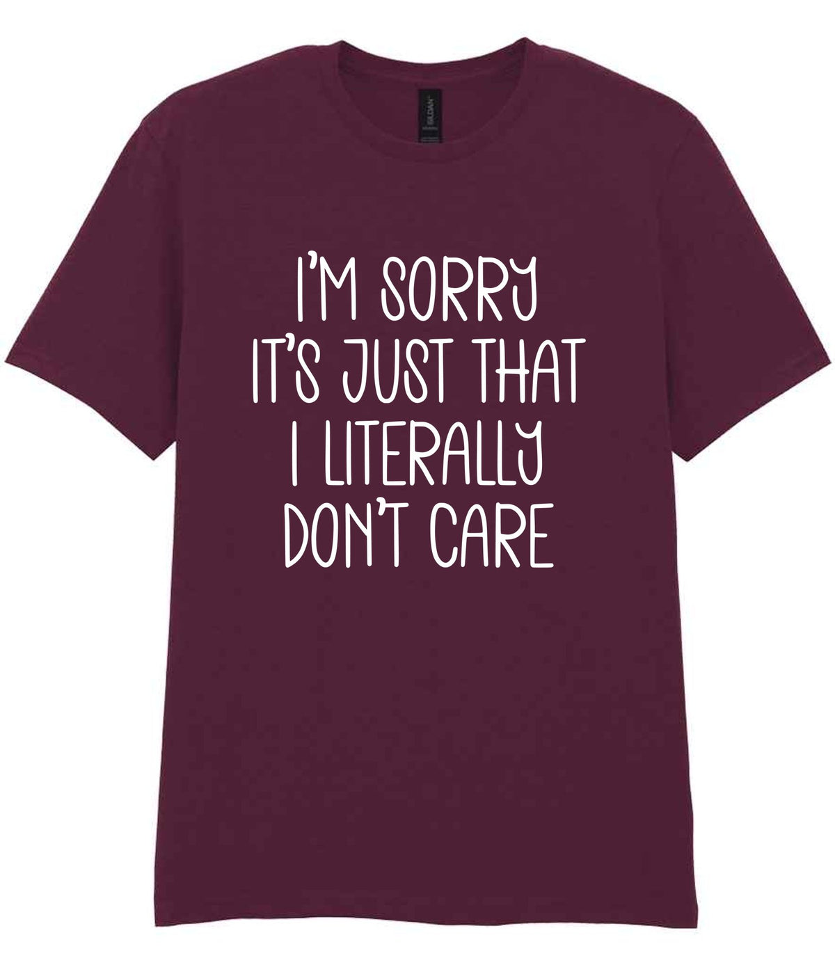 I'm Sorry It's Just That I Literally Don't Care – Unisex T-Shirt in Maroon