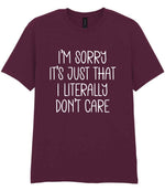 I'm Sorry It's Just That I Literally Don't Care – Unisex T-Shirt in Maroon