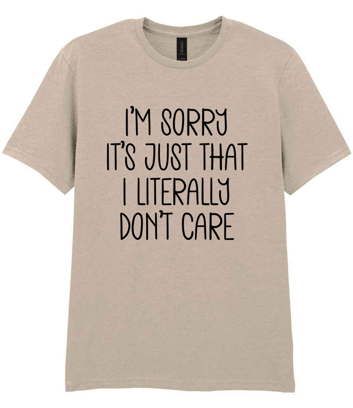 I'm Sorry It's Just That I Literally Don't Care – Unisex T-Shirt in Sand