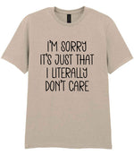 I'm Sorry It's Just That I Literally Don't Care – Unisex T-Shirt in Sand