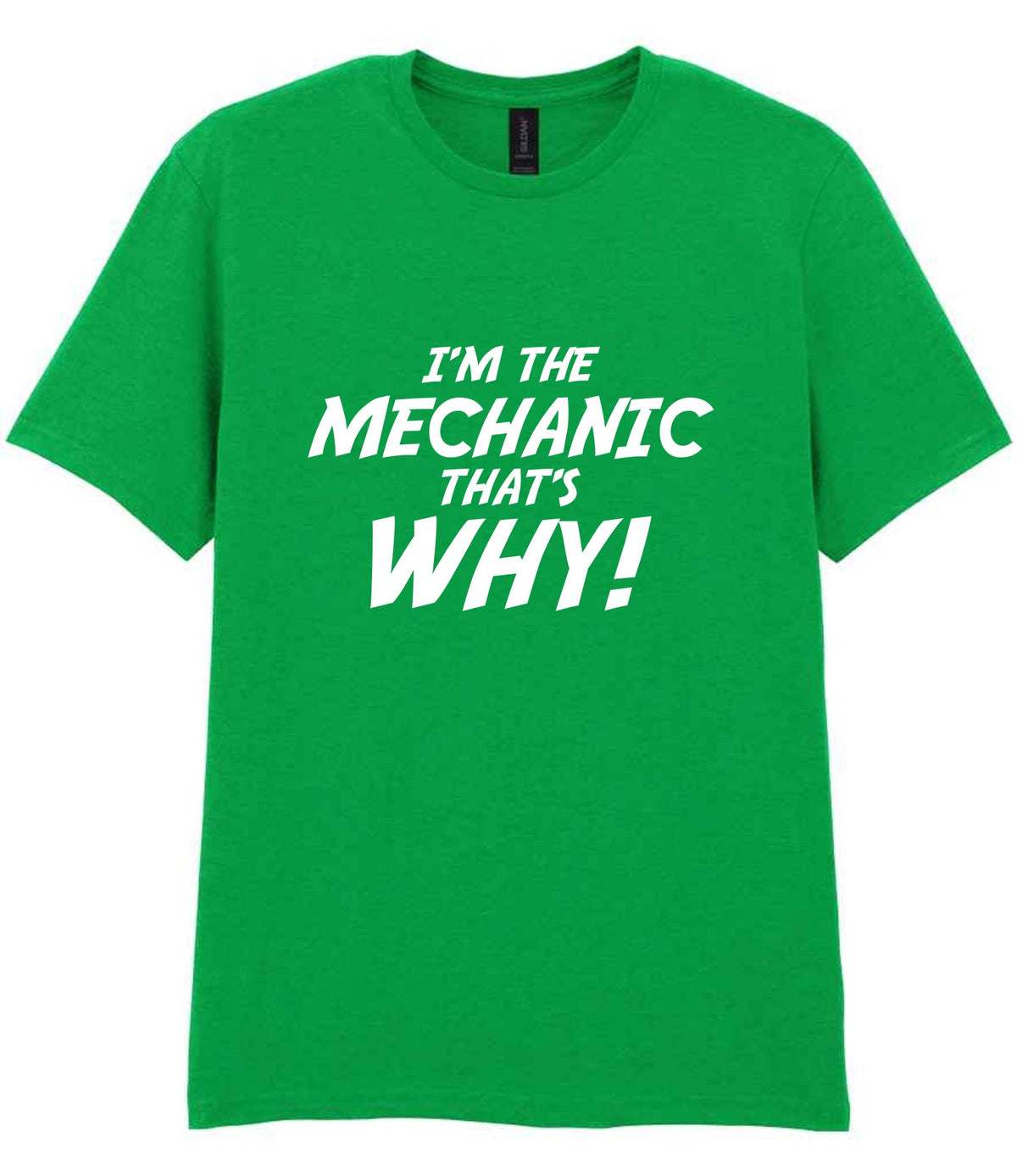 I'm the Mechanic That's Why! t-shirt in irish green