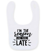 I'M THE Reason WE ARE LATE toddler bib in white