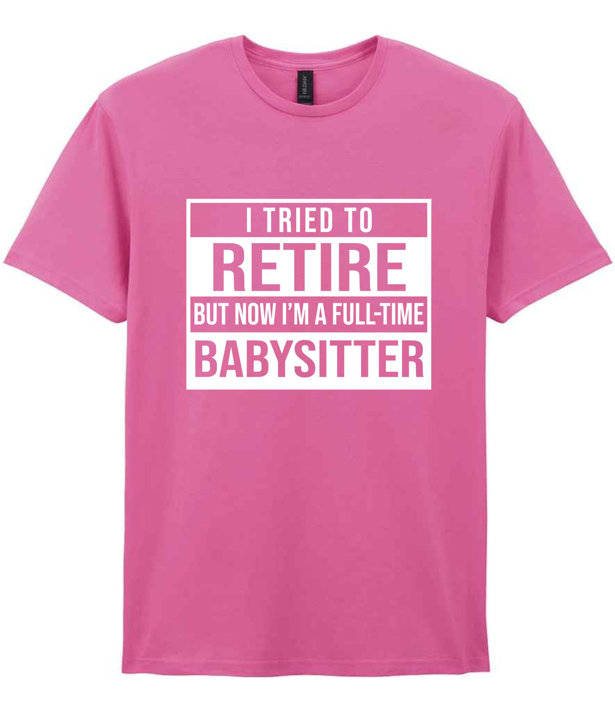I Tried to Retire but Now I'm a Full-Time Babysitter t-shirt in azalea