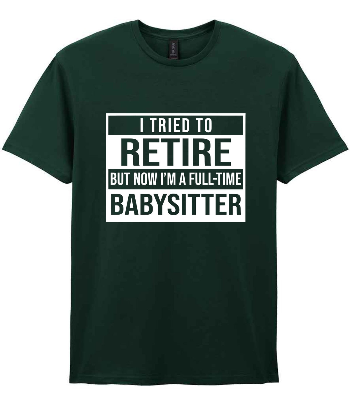 I Tried to Retire but Now I'm a Full-Time Babysitter t-shirt in forest green