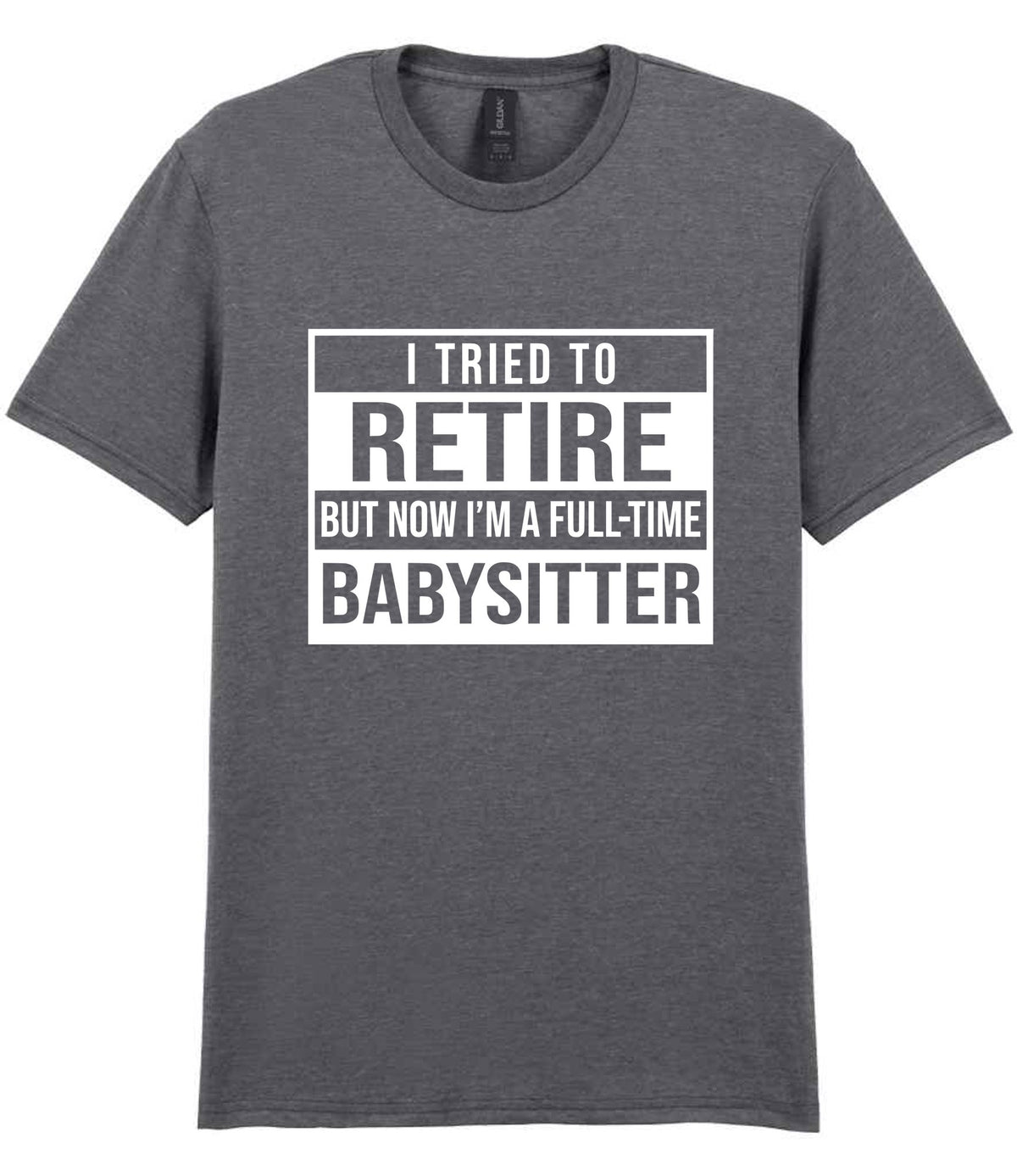 I Tried to Retire but Now I'm a Full-Time Babysitter t-shirt in graphite heather