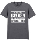 I Tried to Retire but Now I'm a Full-Time Babysitter t-shirt in graphite heather