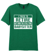 I Tried to Retire but Now I'm a Full-Time Babysitter t-shirt in kelly green
