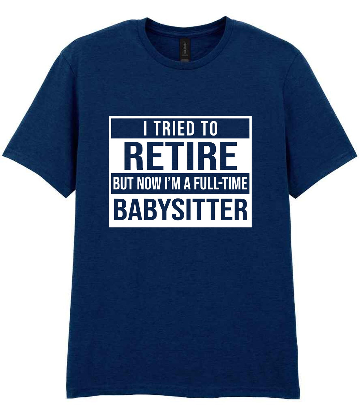 I Tried to Retire but Now I'm a Full-Time Babysitter t-shirt in navy