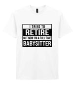 I Tried to Retire but Now I'm a Full-Time Babysitter t-shirt in white
