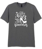 I've Got Heels Higher Than Your Standards t-shirt in charcoal