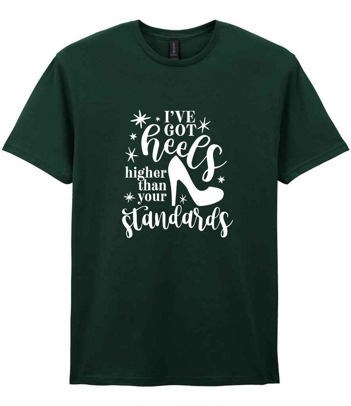I've Got Heels Higher Than Your Standards t-shirt in forest green
