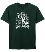 I've Got Heels Higher Than Your Standards t-shirt in forest green