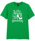 I've Got Heels Higher Than Your Standards t-shirt in irish green