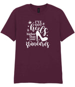 I've Got Heels Higher Than Your Standards t-shirt in maroon