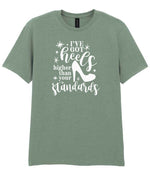 I've Got Heels Higher Than Your Standards t-shirt in sage