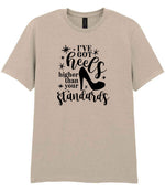 I've Got Heels Higher Than Your Standards t-shirt in sand