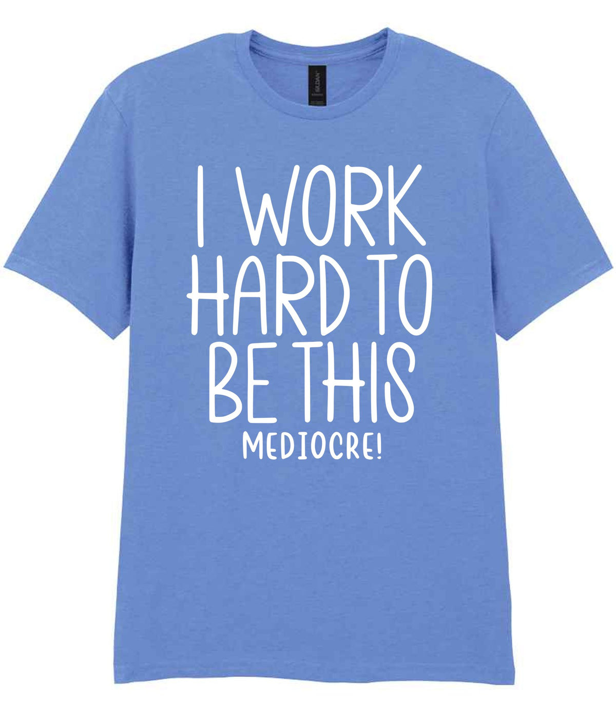 I Work Hard to Be This Mediocre! t-shirt in carolina blue