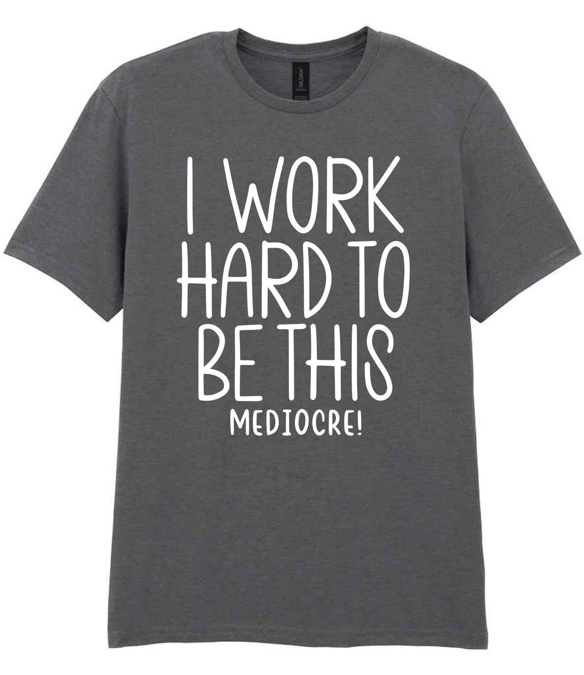 I Work Hard to Be This Mediocre! t-shirt in charcoal