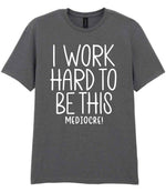 I Work Hard to Be This Mediocre! t-shirt in charcoal