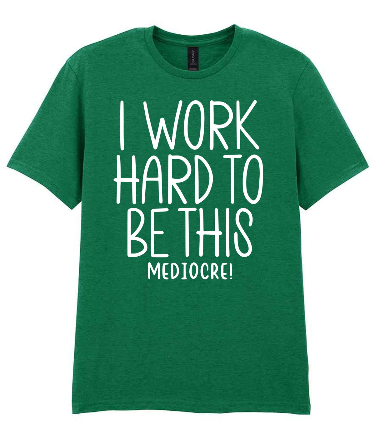 I Work Hard to Be This Mediocre! t-shirt in kelly green