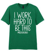 I Work Hard to Be This Mediocre! t-shirt in kelly green