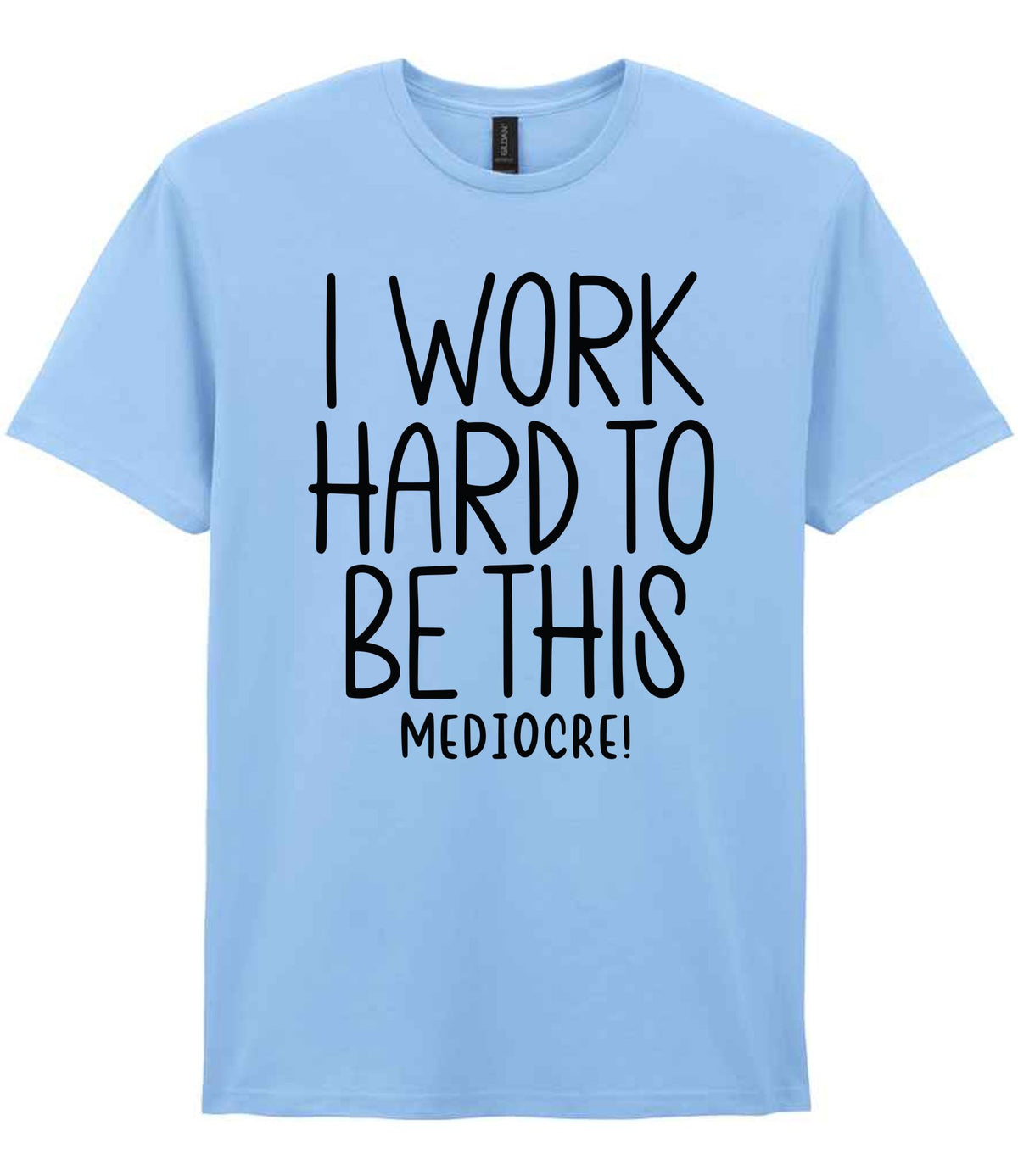 I Work Hard to Be This Mediocre! t-shirt in light blue