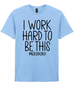 I Work Hard to Be This Mediocre! t-shirt in light blue
