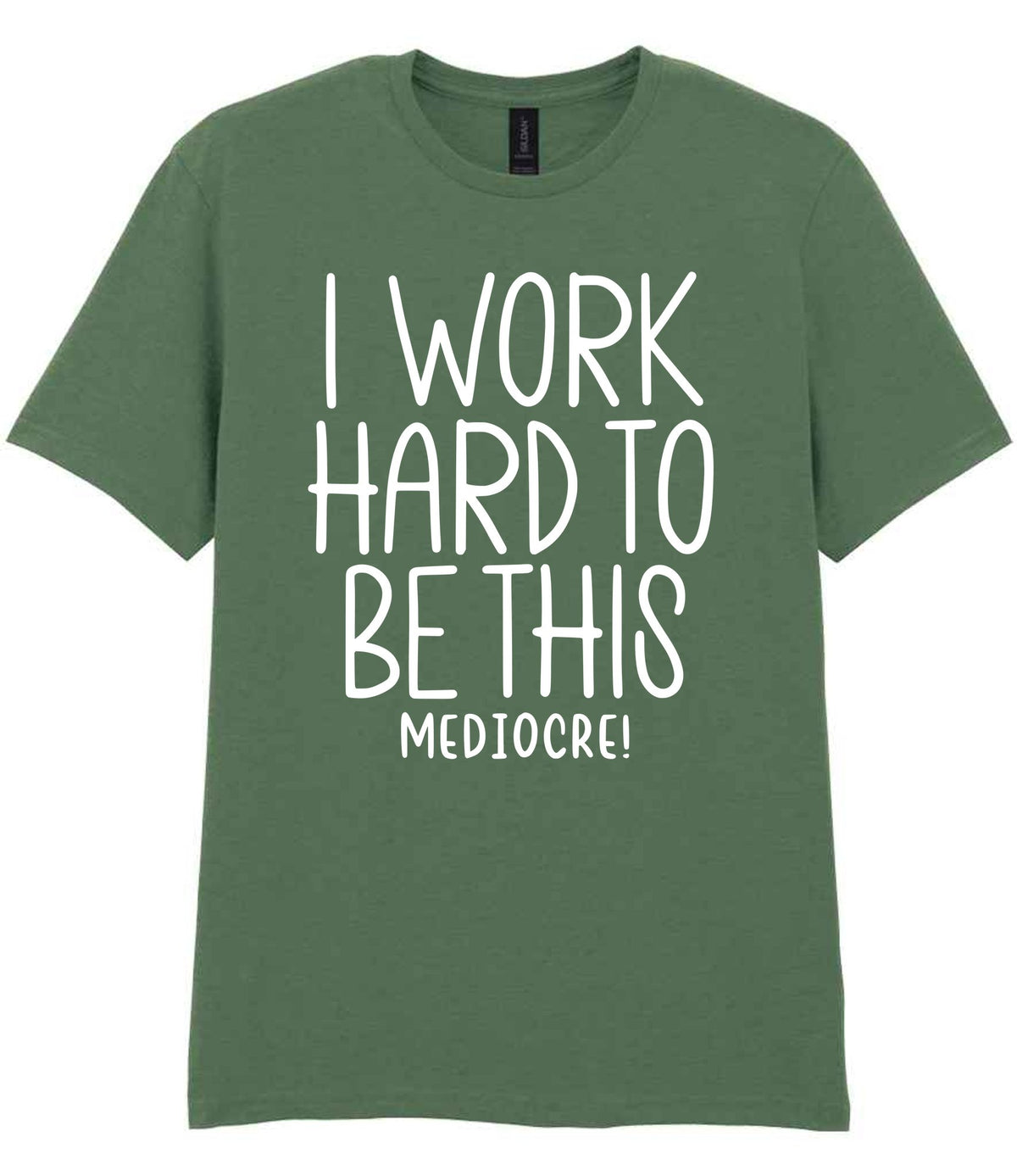 I Work Hard to Be This Mediocre! t-shirt in military green