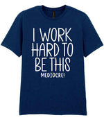 I Work Hard to Be This Mediocre! t-shirt in navy