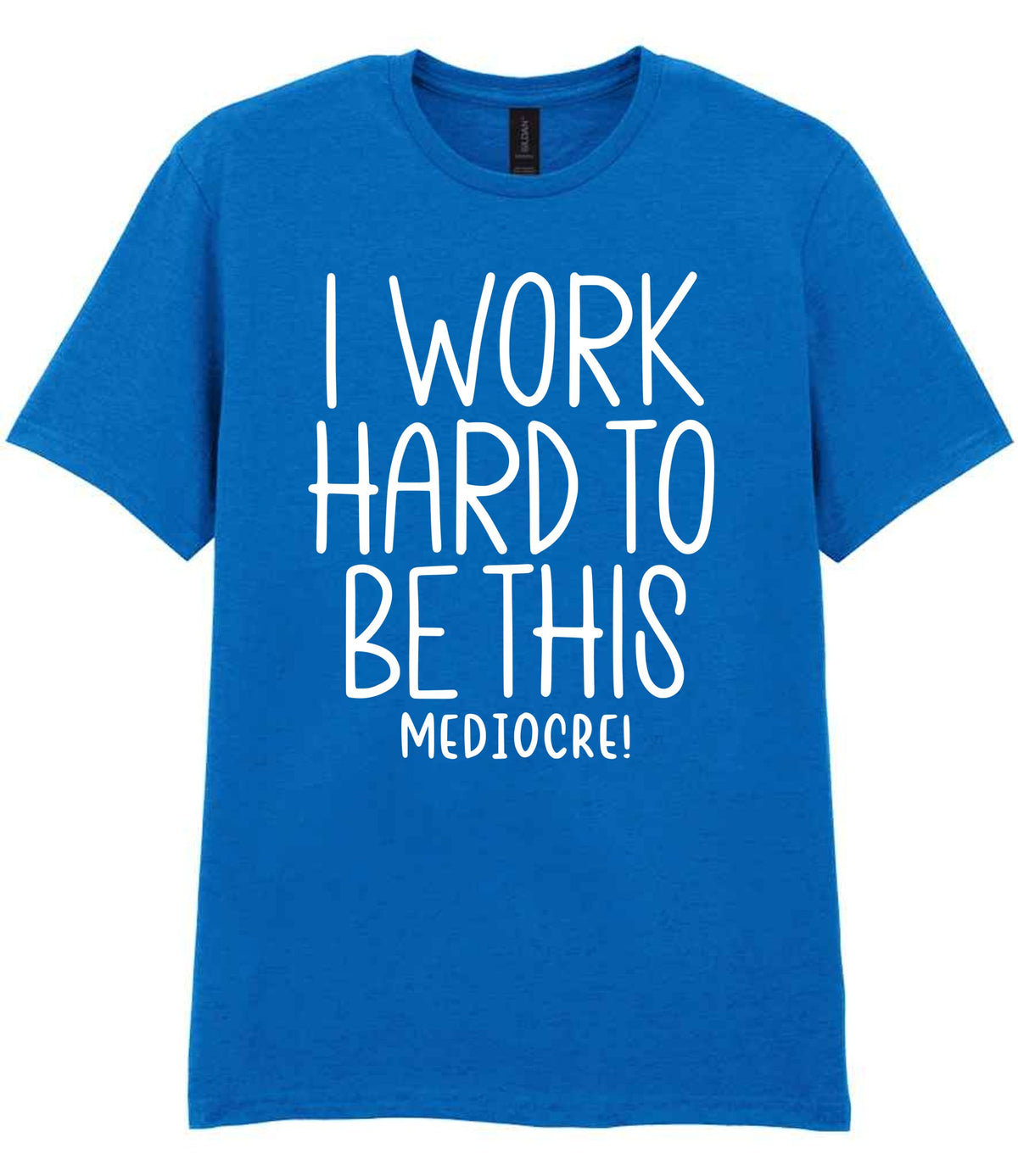 I Work Hard to Be This Mediocre! t-shirt in royal blue