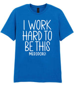 I Work Hard to Be This Mediocre! t-shirt in royal blue
