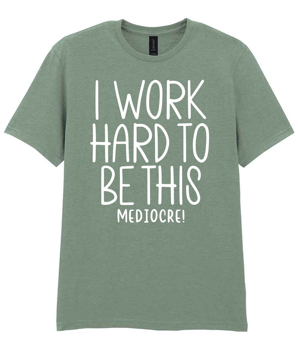 I Work Hard to Be This Mediocre! t-shirt in sage