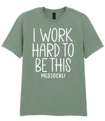 I Work Hard to Be This Mediocre! t-shirt in sage