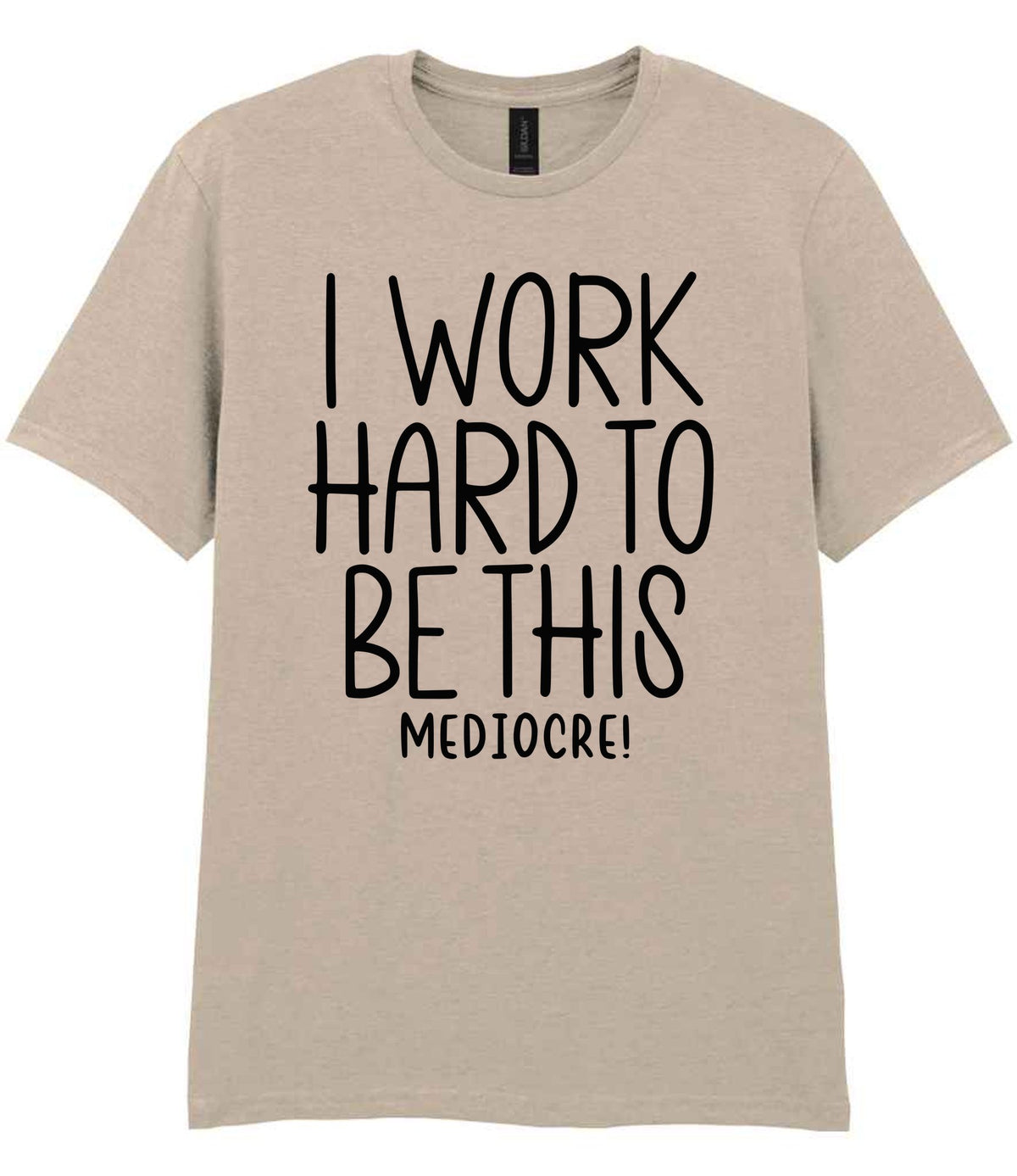 I Work Hard to Be This Mediocre! t-shirt in sand