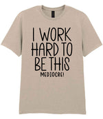 I Work Hard to Be This Mediocre! t-shirt in sand